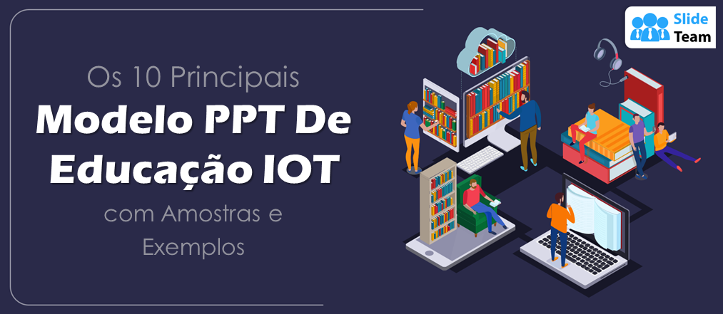 Os 10 melhores modelos de PPT para a educação em IoT com amostras e exemplos