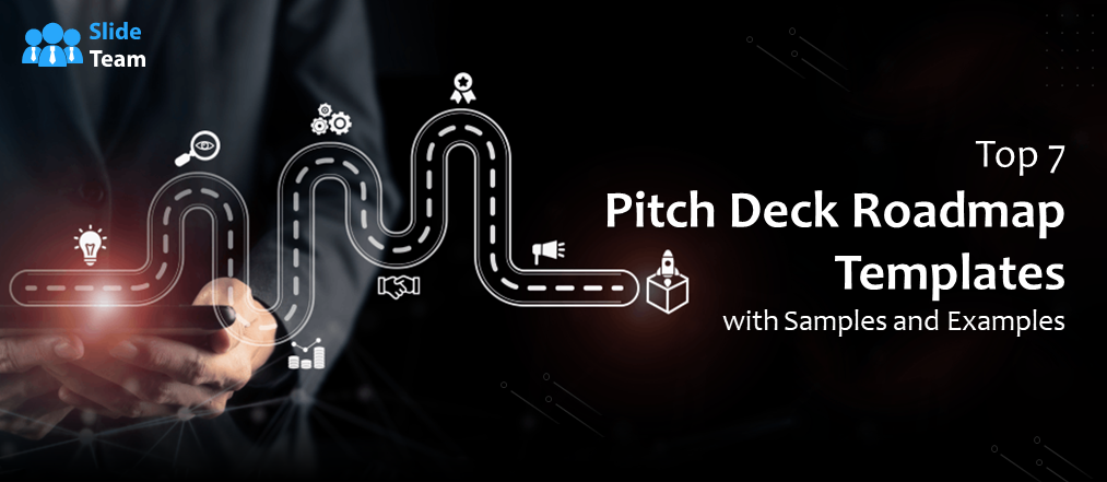 Top 7 Pitch Deck Roadmap Templates with Samples and Examples