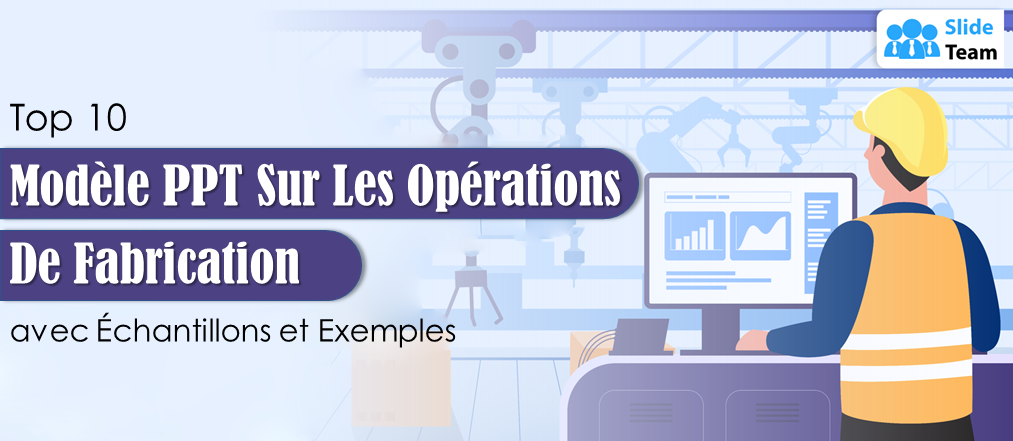 Top 10 des modèles PowerPoint d'opérations de fabrication avec exemples et exemples