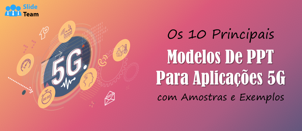 Os 10 principais modelos de PPT para aplicações 5G com amostras e exemplos