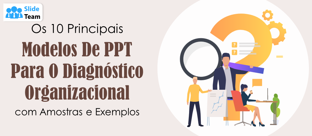 Os 10 Melhores Modelos de PPT para o Diagnóstico Organizacional com Amostras e Exemplos